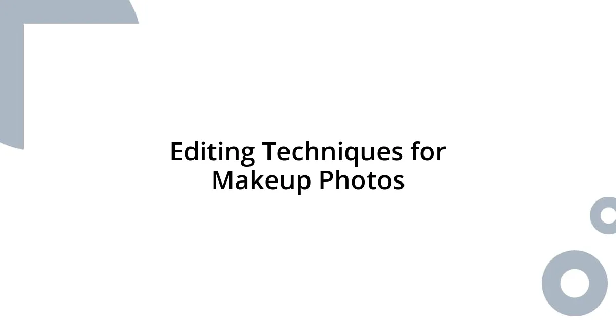 Editing Techniques for Makeup Photos