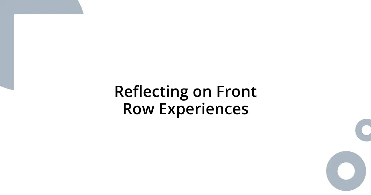 Reflecting on Front Row Experiences