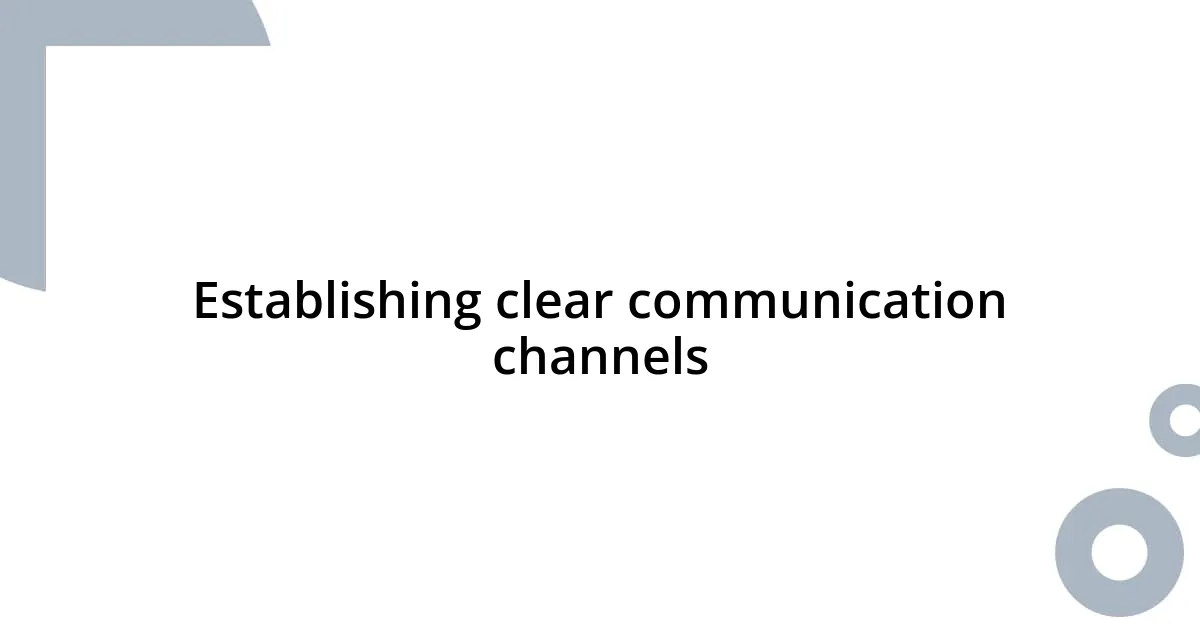 Establishing clear communication channels