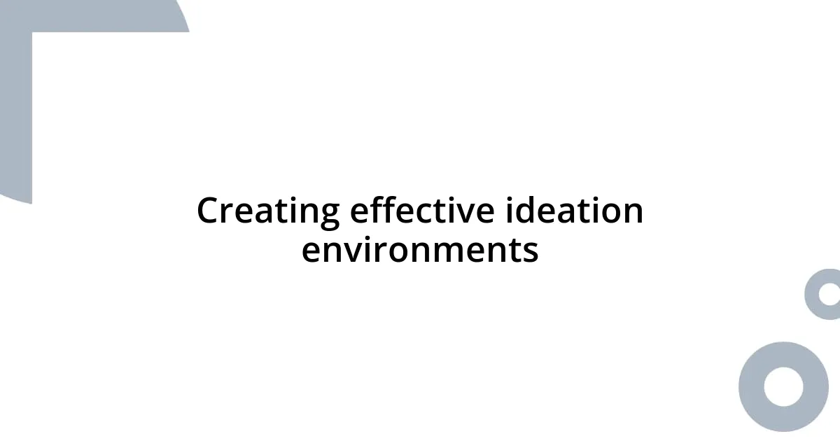 Creating effective ideation environments