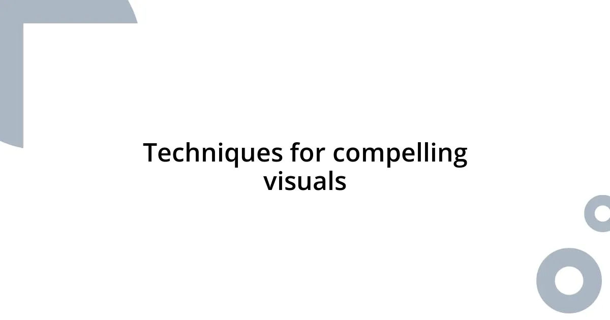 Techniques for compelling visuals