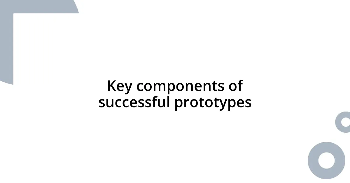 Key components of successful prototypes