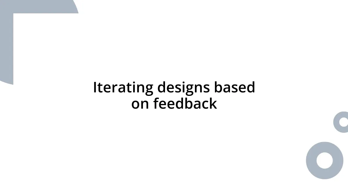 Iterating designs based on feedback